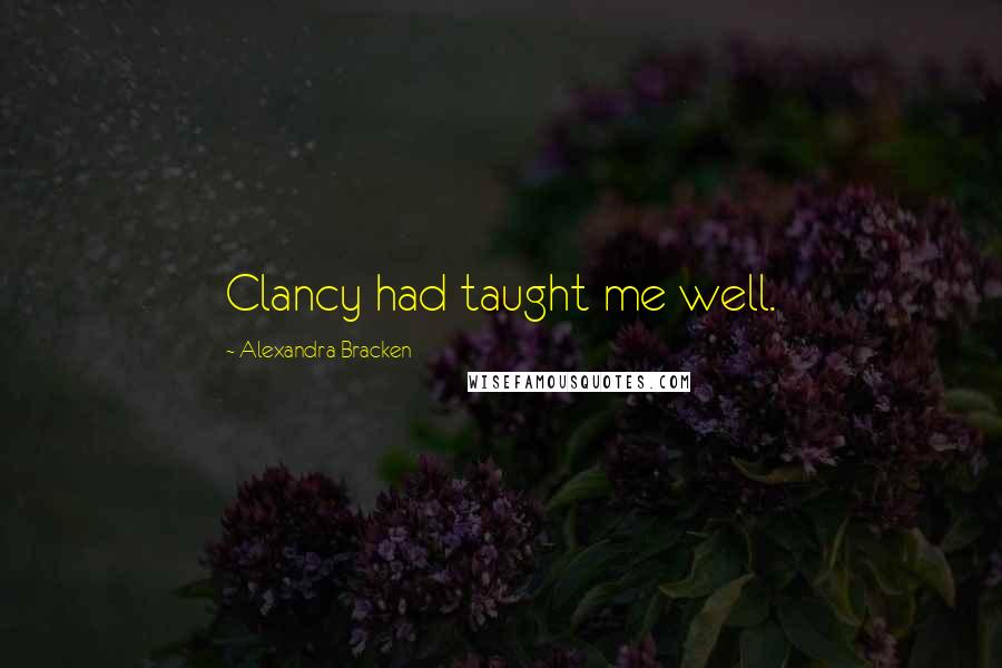 Alexandra Bracken Quotes: Clancy had taught me well.