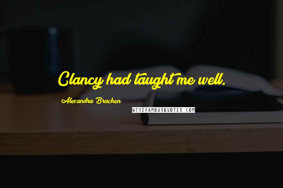 Alexandra Bracken Quotes: Clancy had taught me well.
