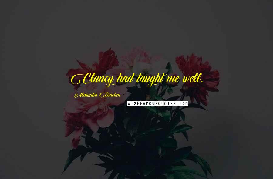 Alexandra Bracken Quotes: Clancy had taught me well.