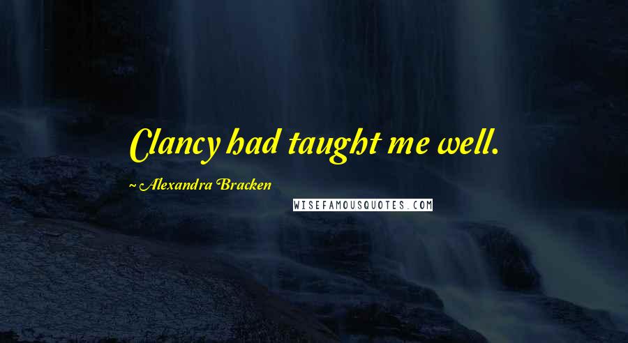 Alexandra Bracken Quotes: Clancy had taught me well.