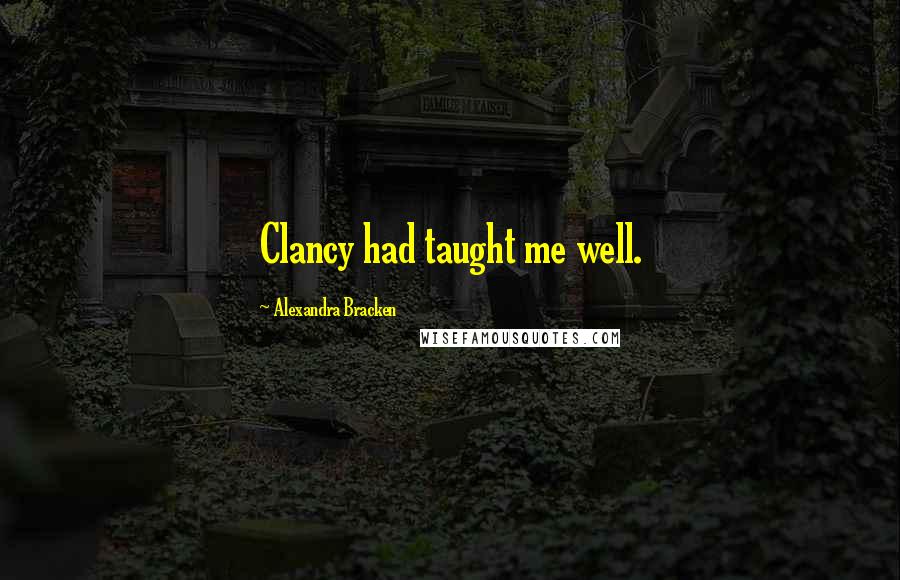 Alexandra Bracken Quotes: Clancy had taught me well.