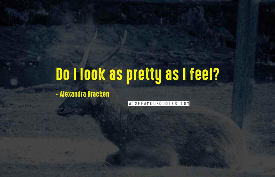 Alexandra Bracken Quotes: Do I look as pretty as I feel?