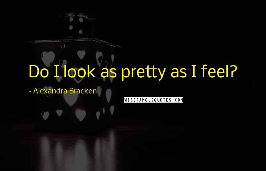 Alexandra Bracken Quotes: Do I look as pretty as I feel?