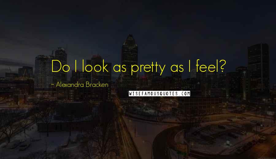 Alexandra Bracken Quotes: Do I look as pretty as I feel?