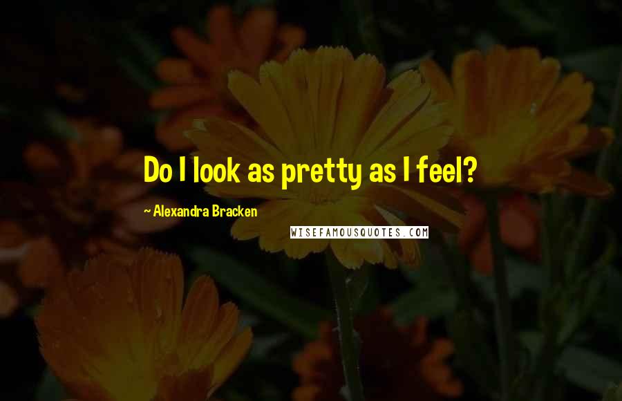 Alexandra Bracken Quotes: Do I look as pretty as I feel?