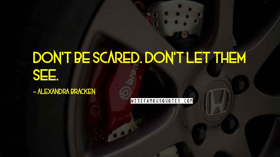 Alexandra Bracken Quotes: Don't be scared. Don't let them see.