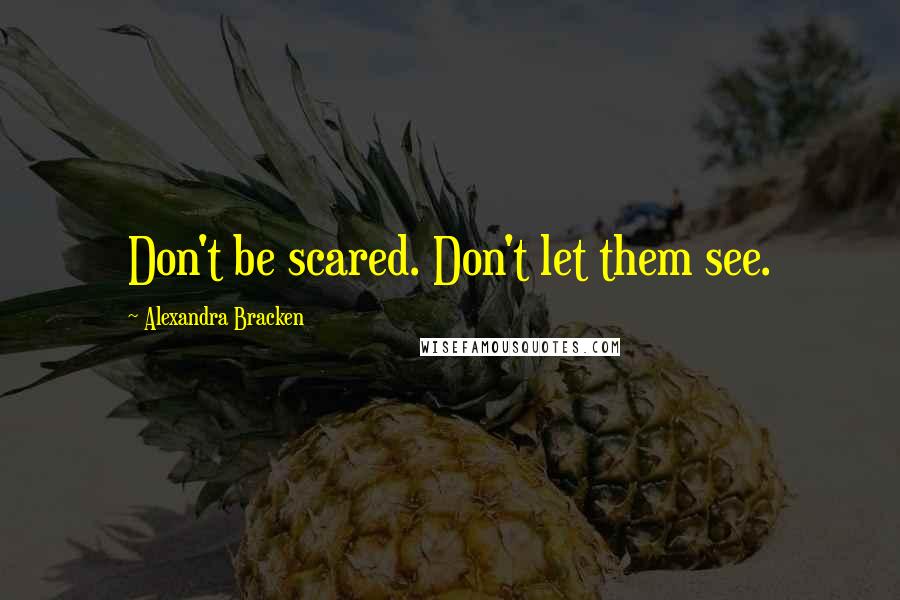 Alexandra Bracken Quotes: Don't be scared. Don't let them see.