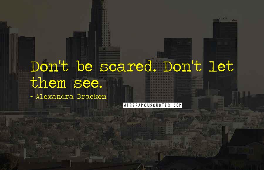 Alexandra Bracken Quotes: Don't be scared. Don't let them see.