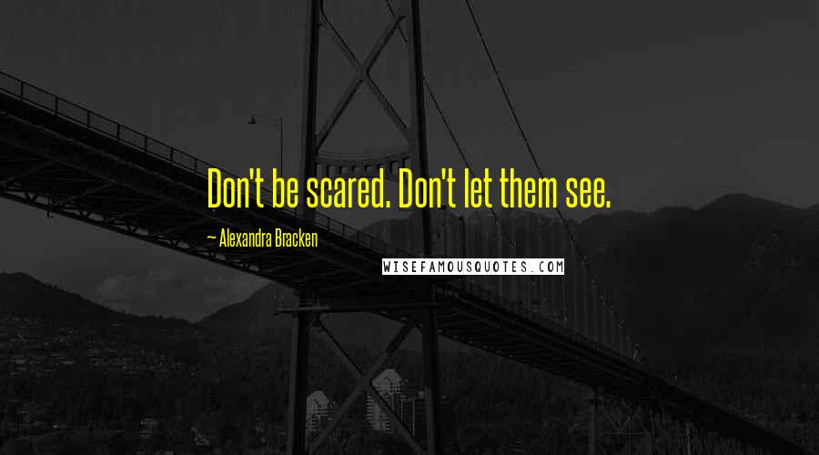 Alexandra Bracken Quotes: Don't be scared. Don't let them see.