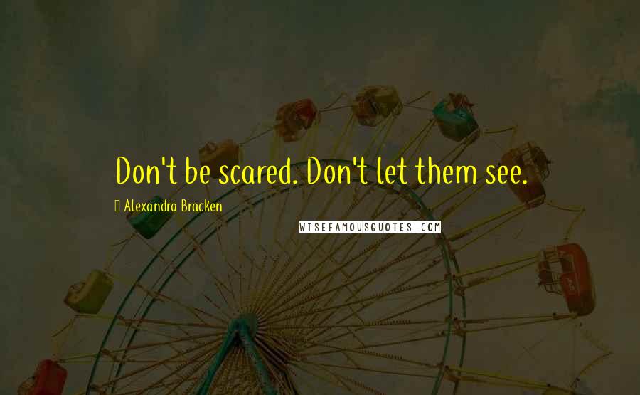 Alexandra Bracken Quotes: Don't be scared. Don't let them see.