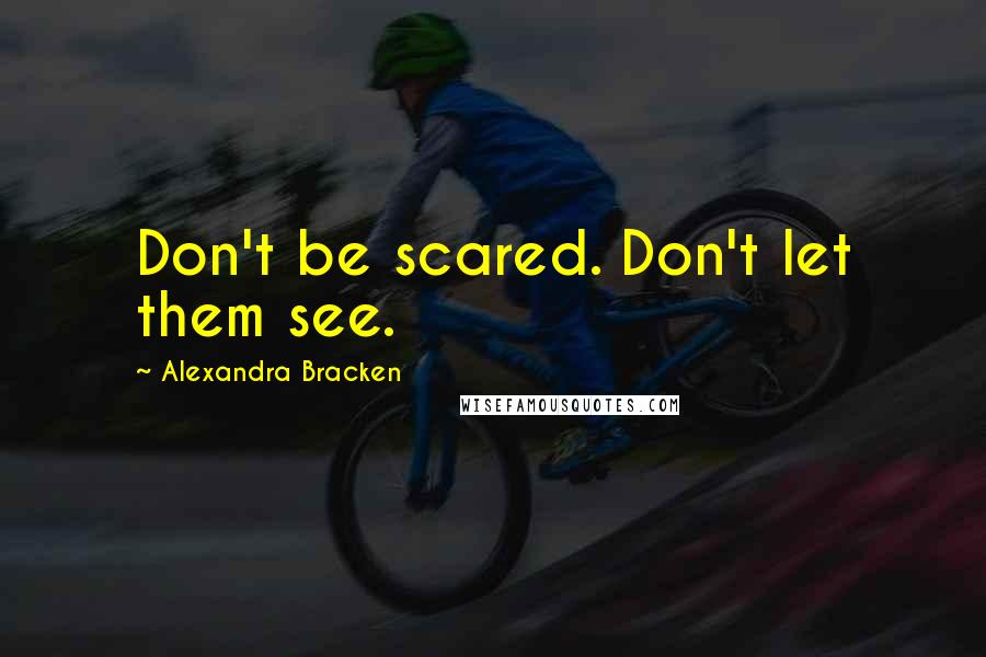 Alexandra Bracken Quotes: Don't be scared. Don't let them see.