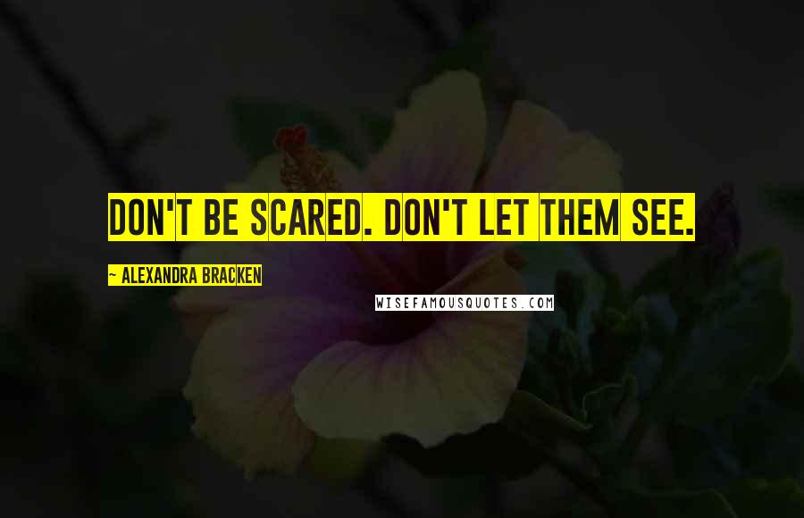 Alexandra Bracken Quotes: Don't be scared. Don't let them see.