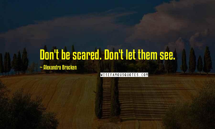 Alexandra Bracken Quotes: Don't be scared. Don't let them see.