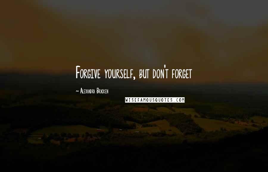 Alexandra Bracken Quotes: Forgive yourself, but don't forget