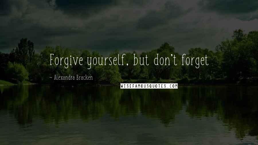 Alexandra Bracken Quotes: Forgive yourself, but don't forget