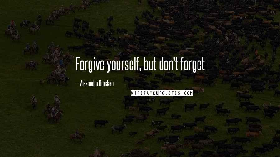 Alexandra Bracken Quotes: Forgive yourself, but don't forget