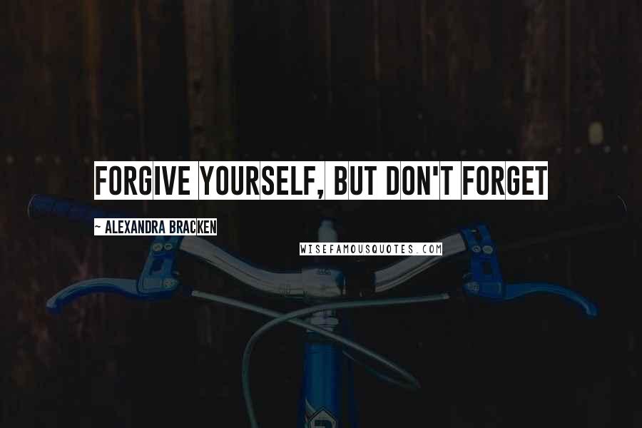 Alexandra Bracken Quotes: Forgive yourself, but don't forget