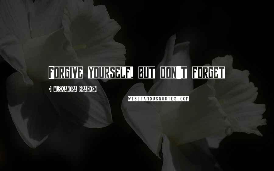 Alexandra Bracken Quotes: Forgive yourself, but don't forget