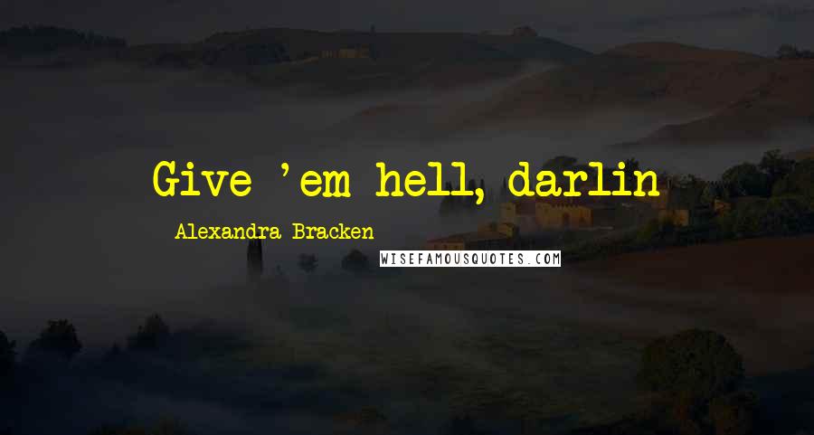 Alexandra Bracken Quotes: Give 'em hell, darlin