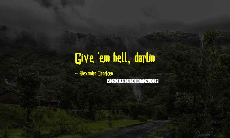Alexandra Bracken Quotes: Give 'em hell, darlin