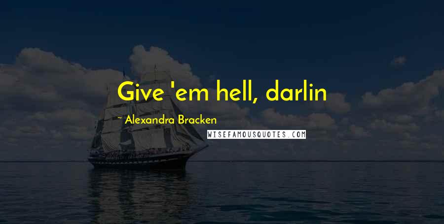 Alexandra Bracken Quotes: Give 'em hell, darlin