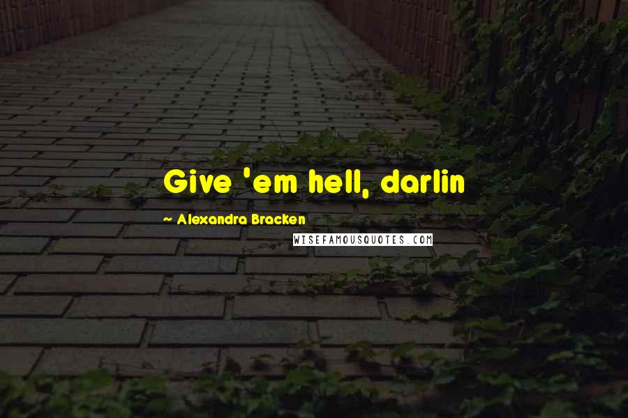 Alexandra Bracken Quotes: Give 'em hell, darlin