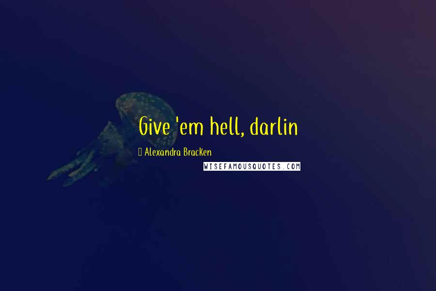 Alexandra Bracken Quotes: Give 'em hell, darlin