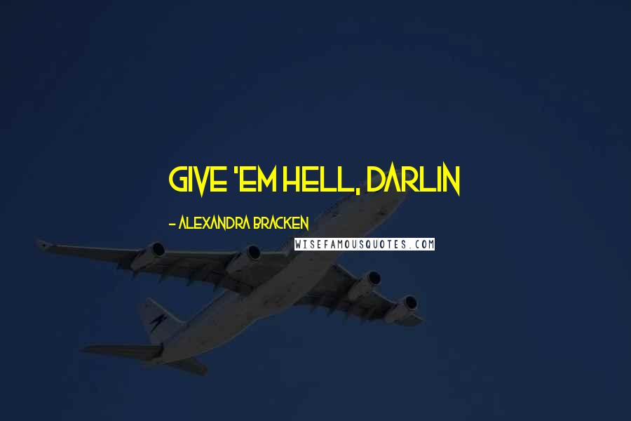 Alexandra Bracken Quotes: Give 'em hell, darlin