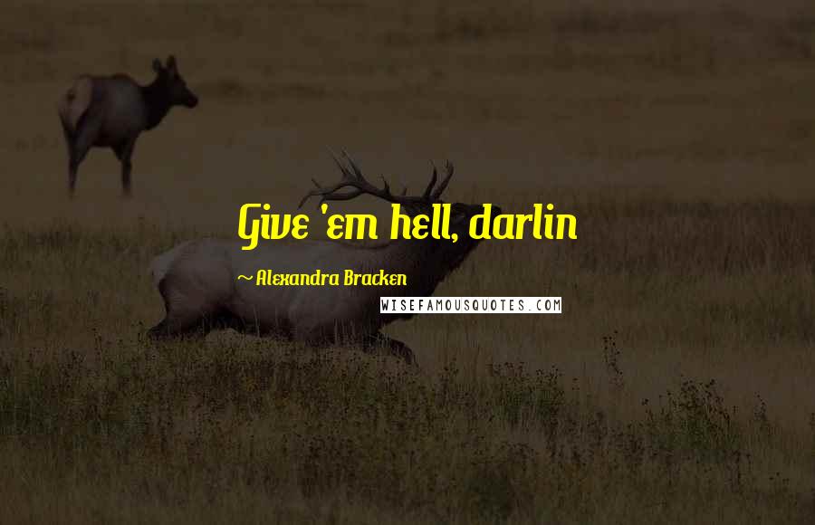 Alexandra Bracken Quotes: Give 'em hell, darlin