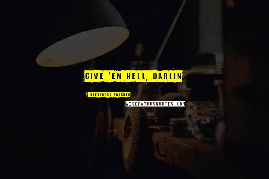 Alexandra Bracken Quotes: Give 'em hell, darlin