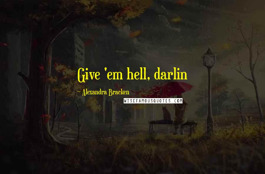 Alexandra Bracken Quotes: Give 'em hell, darlin