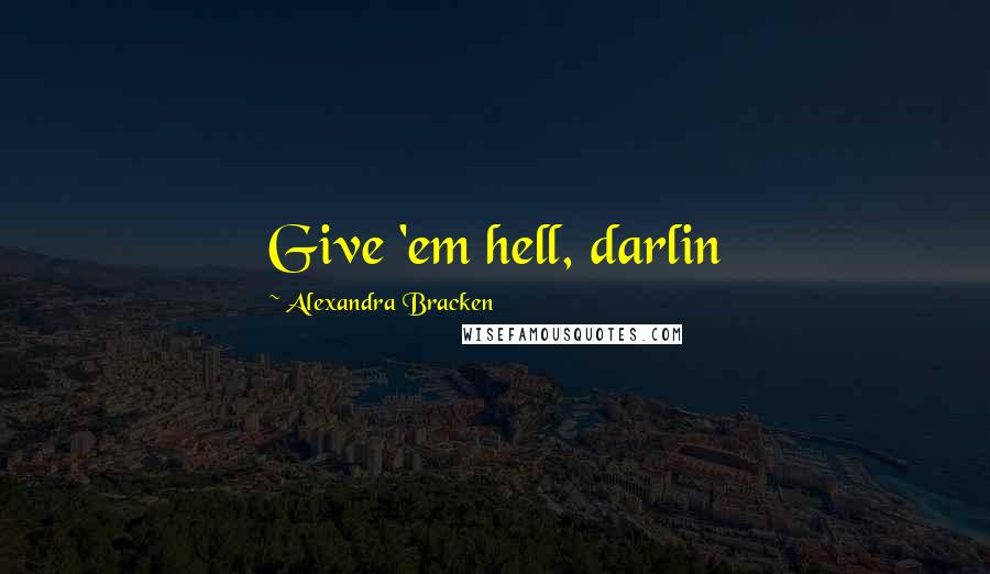 Alexandra Bracken Quotes: Give 'em hell, darlin