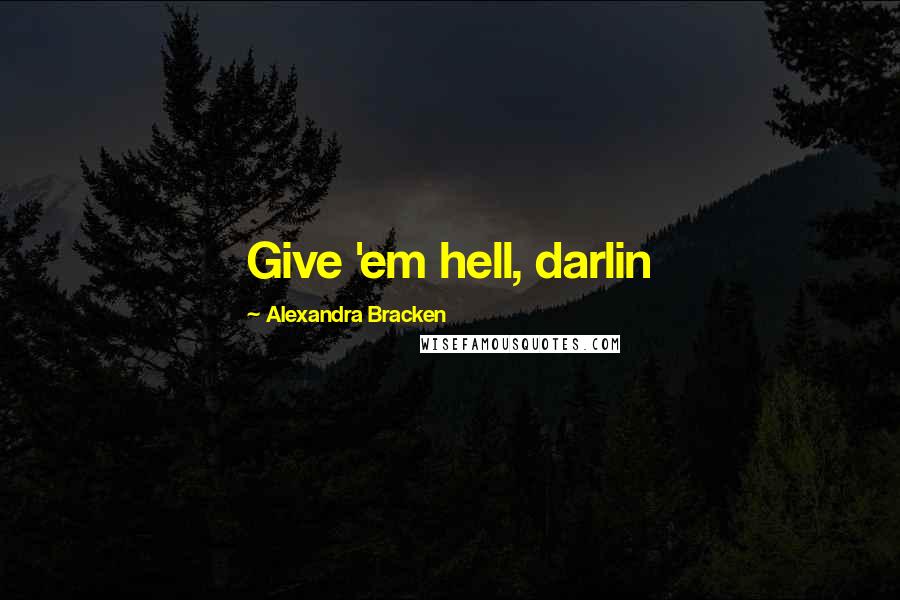 Alexandra Bracken Quotes: Give 'em hell, darlin