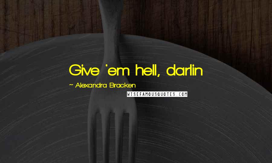 Alexandra Bracken Quotes: Give 'em hell, darlin