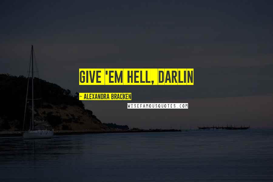 Alexandra Bracken Quotes: Give 'em hell, darlin