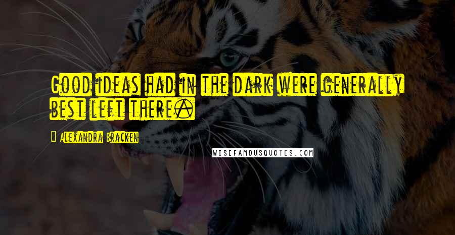 Alexandra Bracken Quotes: Good ideas had in the dark were generally best left there.