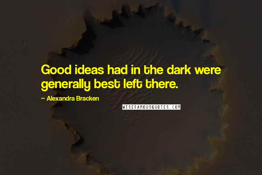 Alexandra Bracken Quotes: Good ideas had in the dark were generally best left there.