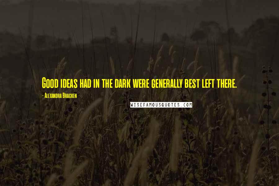 Alexandra Bracken Quotes: Good ideas had in the dark were generally best left there.