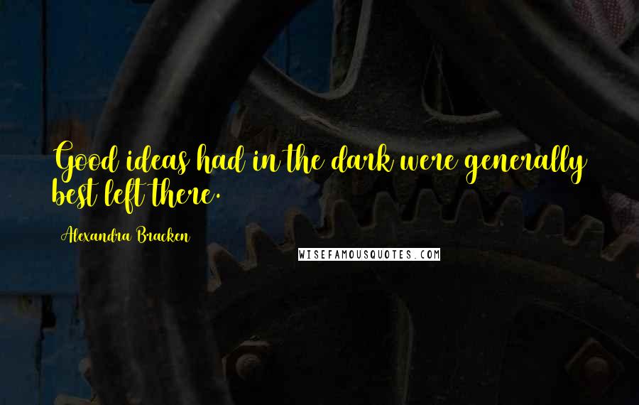 Alexandra Bracken Quotes: Good ideas had in the dark were generally best left there.