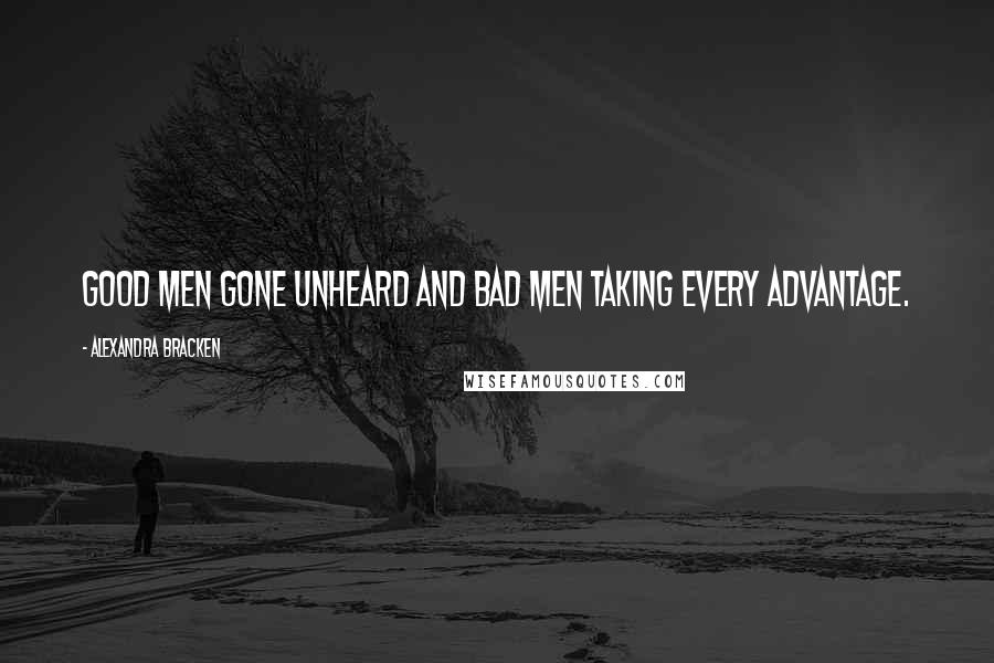 Alexandra Bracken Quotes: Good men gone unheard and bad men taking every advantage.