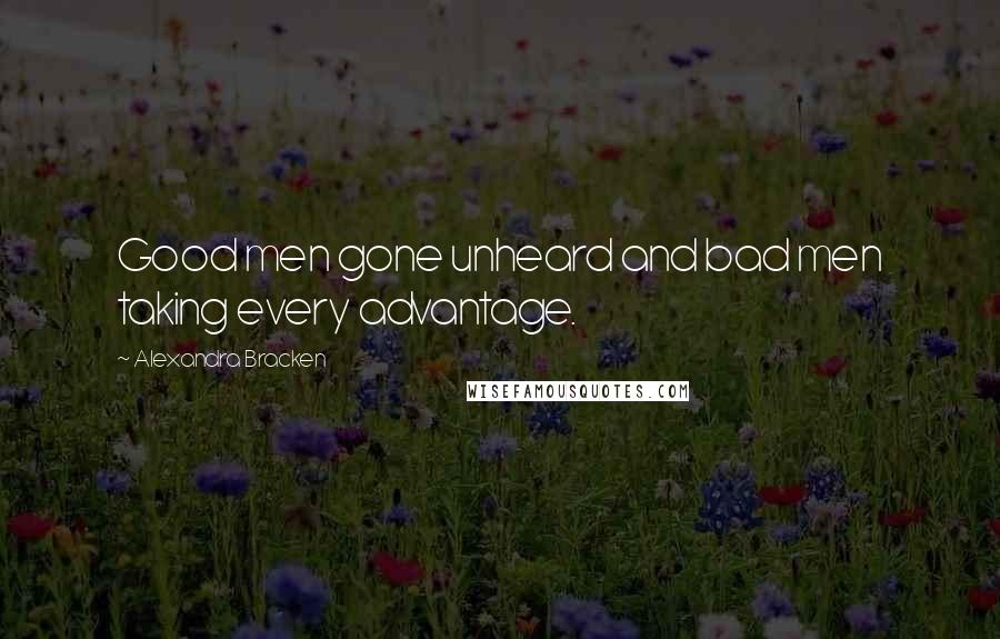 Alexandra Bracken Quotes: Good men gone unheard and bad men taking every advantage.