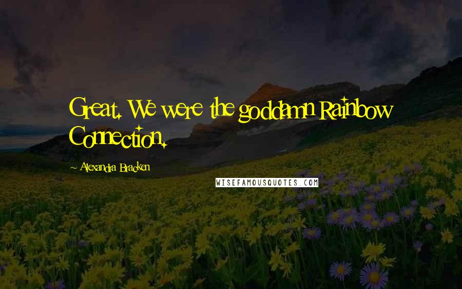 Alexandra Bracken Quotes: Great. We were the goddamn Rainbow Connection.