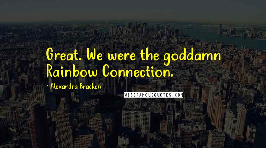 Alexandra Bracken Quotes: Great. We were the goddamn Rainbow Connection.