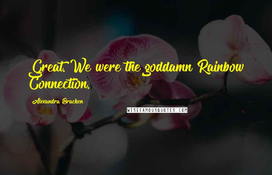 Alexandra Bracken Quotes: Great. We were the goddamn Rainbow Connection.