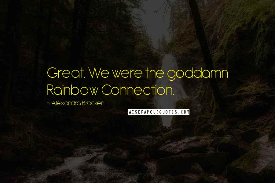 Alexandra Bracken Quotes: Great. We were the goddamn Rainbow Connection.