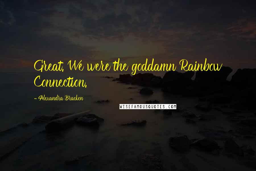 Alexandra Bracken Quotes: Great. We were the goddamn Rainbow Connection.