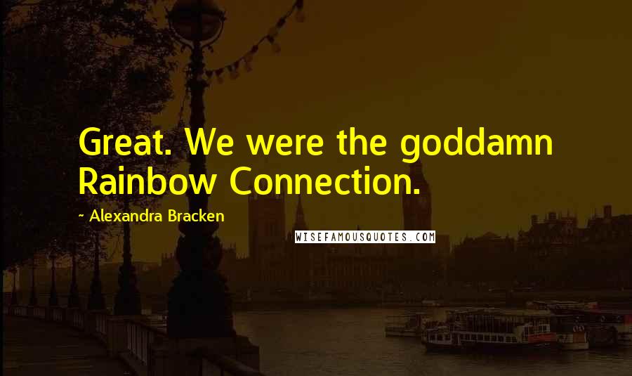 Alexandra Bracken Quotes: Great. We were the goddamn Rainbow Connection.