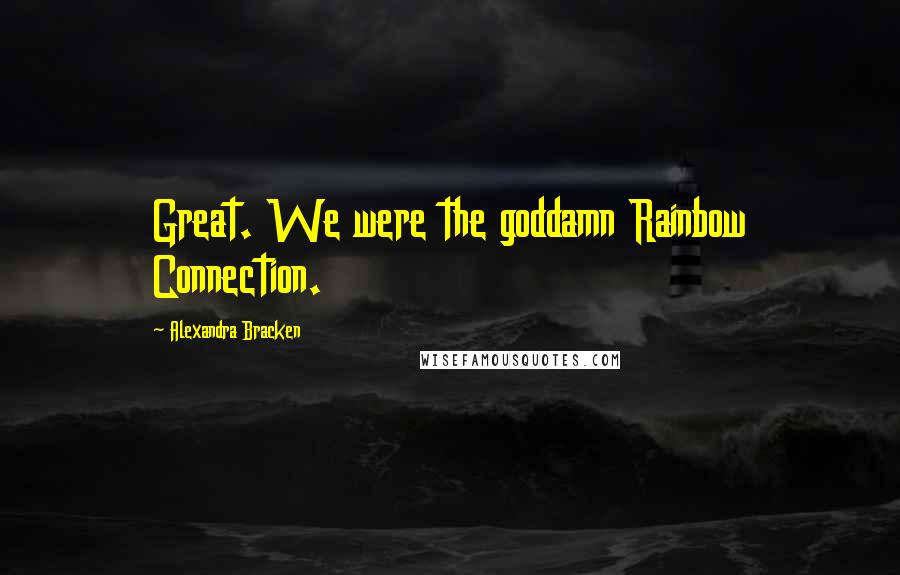 Alexandra Bracken Quotes: Great. We were the goddamn Rainbow Connection.