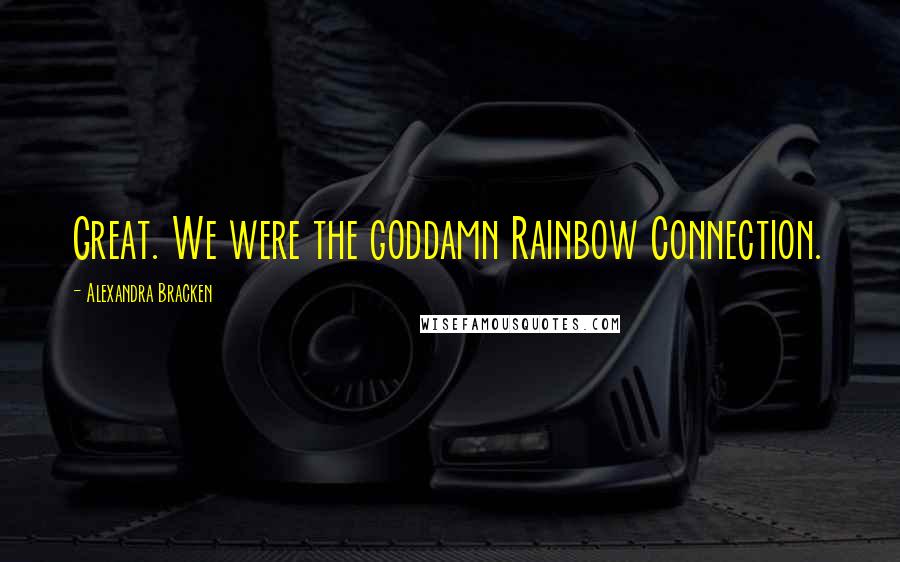 Alexandra Bracken Quotes: Great. We were the goddamn Rainbow Connection.