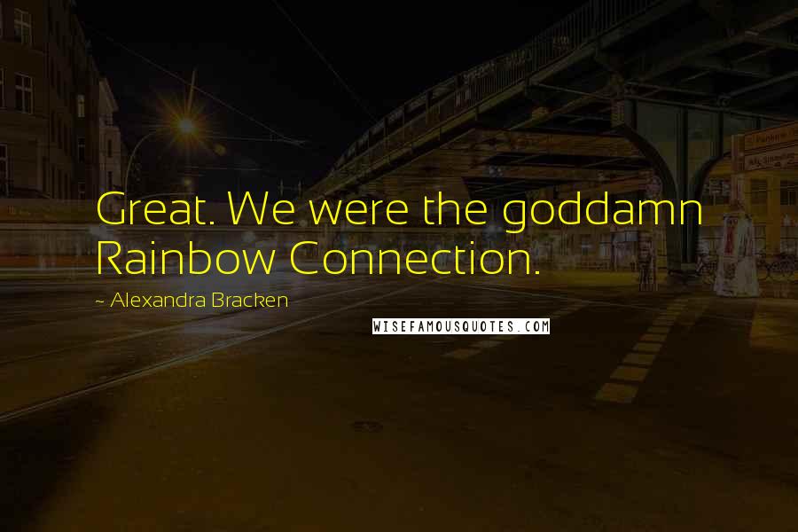 Alexandra Bracken Quotes: Great. We were the goddamn Rainbow Connection.